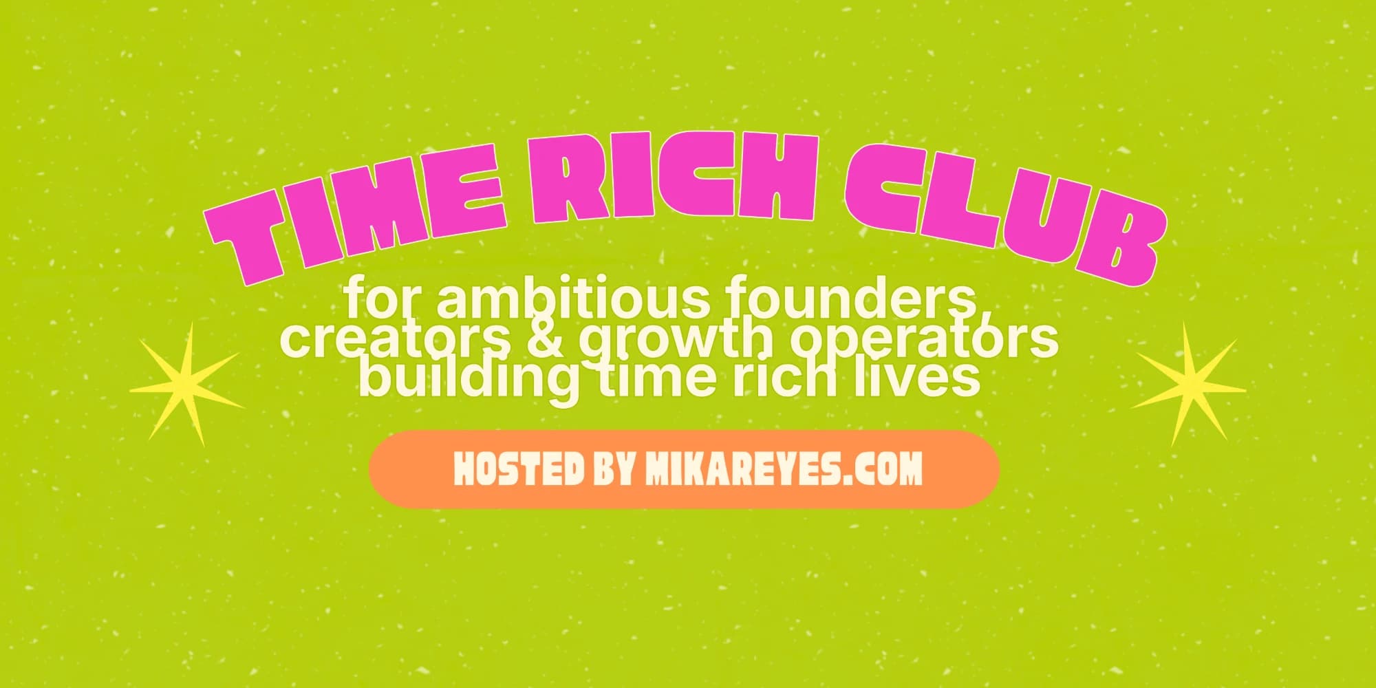 Time Rich Club: for ambitious founders, creators and growth operators building time-rich lives. Hosted by mikareyes.com